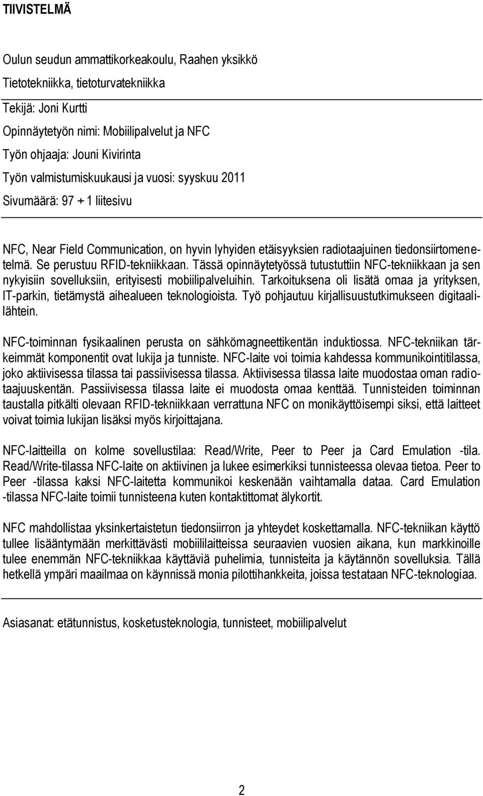 Tässä opinnäytetyössä tutustuttiin NFC-tekniikkaan ja sen nykyisiin sovelluksiin, erityisesti mobiilipalveluihin.