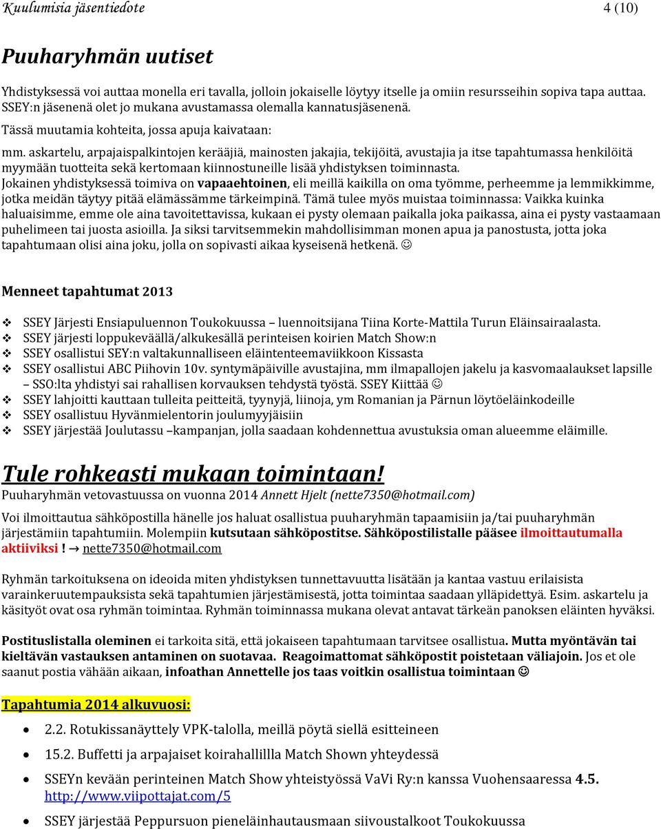 askartelu, arpajaispalkintojen kerääjiä, mainosten jakajia, tekijöitä, avustajia ja itse tapahtumassa henkilöitä myymään tuotteita sekä kertomaan kiinnostuneille lisää yhdistyksen toiminnasta.