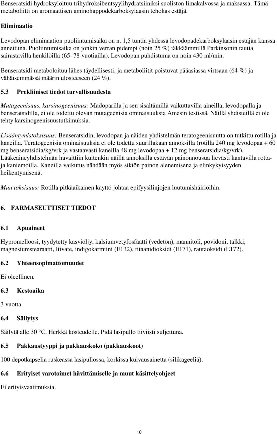 Puoliintumisaika on jonkin verran pidempi (noin 25 %) iäkkäämmillä Parkinsonin tautia sairastavilla henkilöillä (65 78-vuotiailla). Levodopan puhdistuma on noin 430 ml/min.