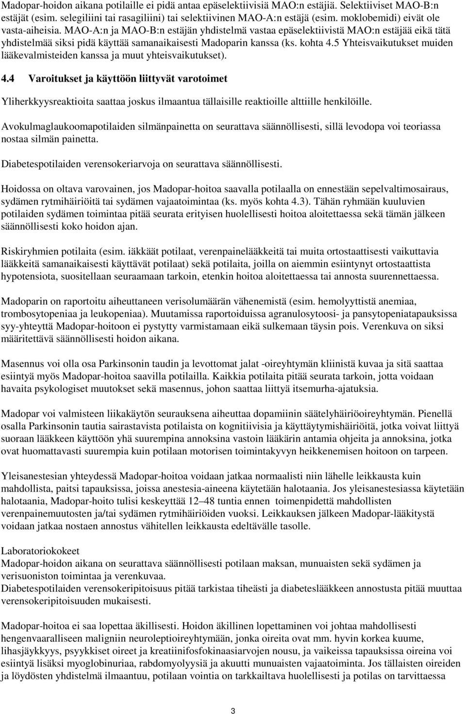 kohta 4.5 Yhteisvaikutukset muiden lääkevalmisteiden kanssa ja muut yhteisvaikutukset). 4.4 Varoitukset ja käyttöön liittyvät varotoimet Yliherkkyysreaktioita saattaa joskus ilmaantua tällaisille reaktioille alttiille henkilöille.