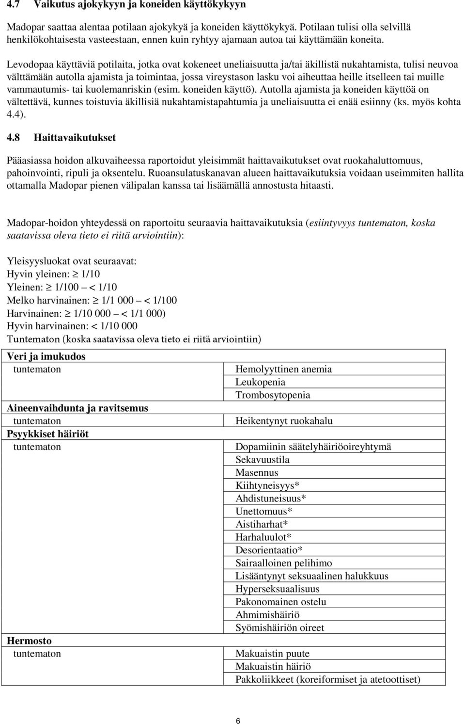 Levodopaa käyttäviä potilaita, jotka ovat kokeneet uneliaisuutta ja/tai äkillistä nukahtamista, tulisi neuvoa välttämään autolla ajamista ja toimintaa, jossa vireystason lasku voi aiheuttaa heille