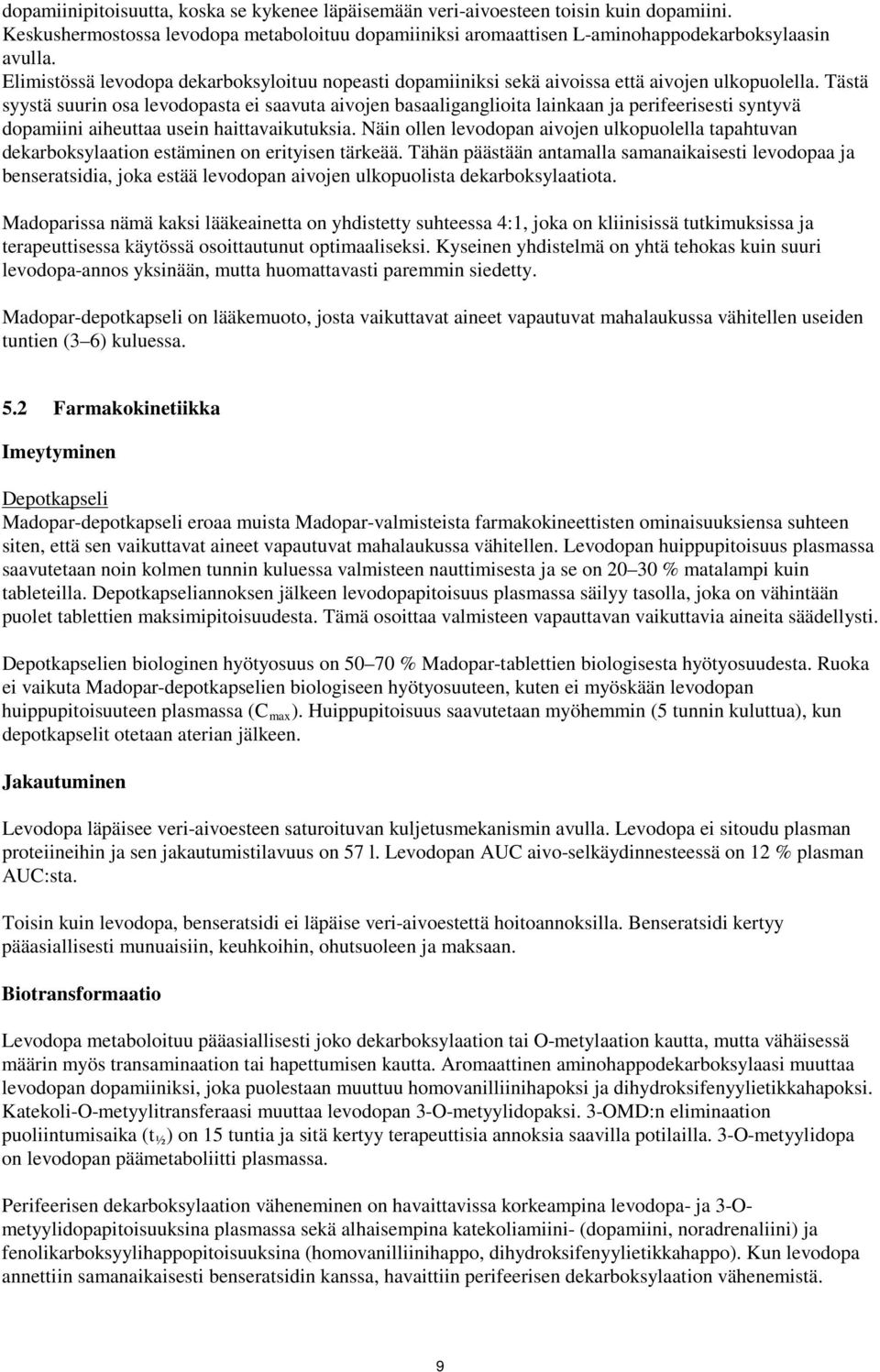 Tästä syystä suurin osa levodopasta ei saavuta aivojen basaaliganglioita lainkaan ja perifeerisesti syntyvä dopamiini aiheuttaa usein haittavaikutuksia.