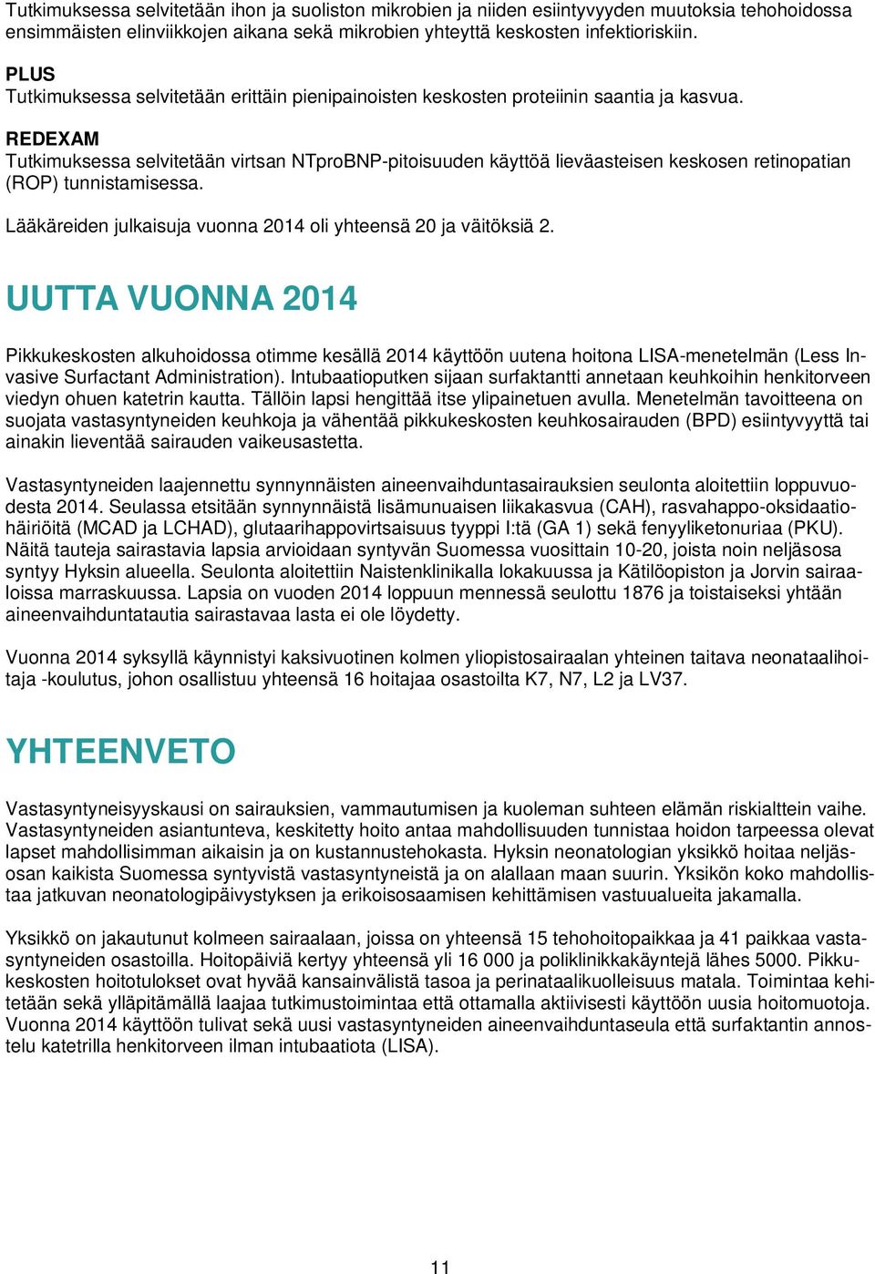 REDEXAM Tutkimuksessa selvitetään virtsan NTproBNP-pitoisuuden käyttöä lieväasteisen keskosen retinopatian (ROP) tunnistamisessa. Lääkäreiden julkaisuja vuonna 2014 oli yhteensä 20 ja väitöksiä 2.