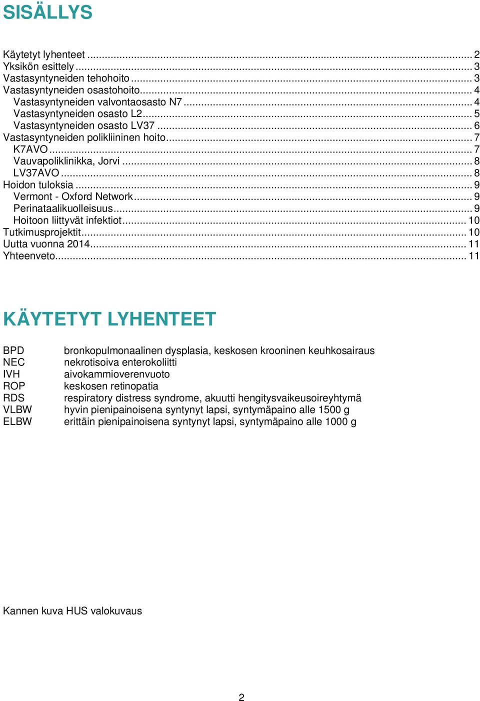 .. 9 Perinataalikuolleisuus... 9 Hoitoon liittyvät infektiot... 10 Tutkimusprojektit... 10 Uutta vuonna 2014... 11 Yhteenveto.