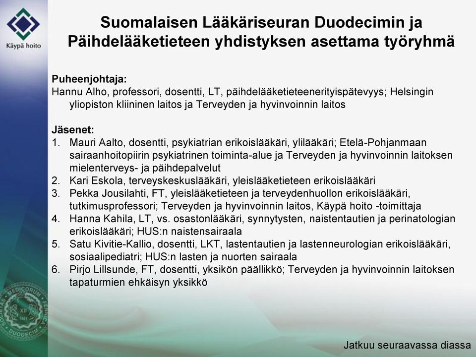 Mauri Aalto, dosentti, psykiatrian erikoislääkäri, ylilääkäri; Etelä-Pohjanmaan sairaanhoitopiirin psykiatrinen toiminta-alue ja Terveyden ja hyvinvoinnin laitoksen mielenterveys- ja päihdepalvelut 2.