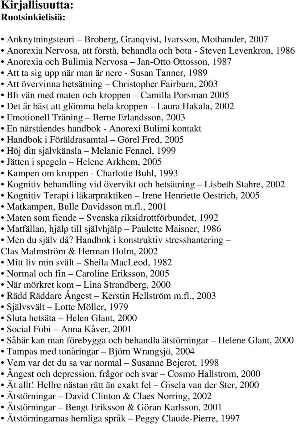 glömma hela kroppen Laura Hakala, 2002 Emotionell Träning Berne Erlandsson, 2003 En närståendes handbok - Anorexi Bulimi kontakt Handbok i Föräldrasamtal Görel Fred, 2005 Höj din självkänsla Melanie