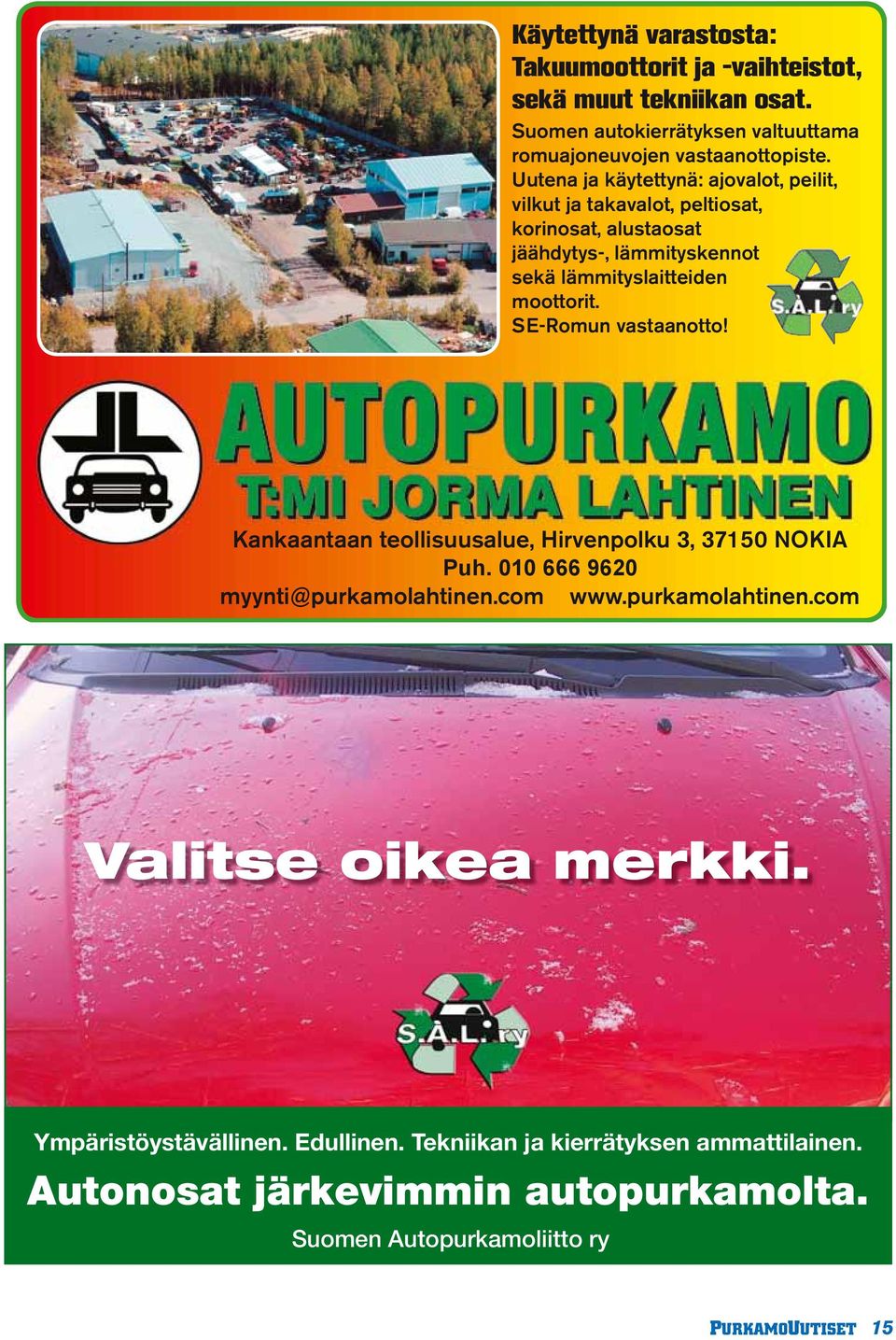 SE-Romun vastaanotto! Kankaantaan teollisuusalue, Hirvenpolku 3, 37150 NOKIA Puh. 010 666 9620 myynti@purkamolahtinen.com www.purkamolahtinen.com Valitse oikea merkki.