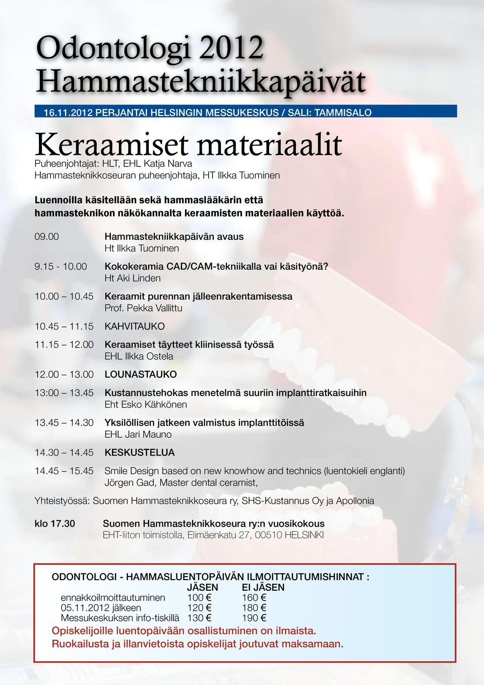 hammaslääkärin että hammasteknikon näkökannalta keraamisten materiaalien käyttöä. 09.00 Hammastekniikkapäivän avaus Ht Ilkka Tuominen 9.15-10.00 Kokokeramia CAD/CAM-tekniikalla vai käsityönä?