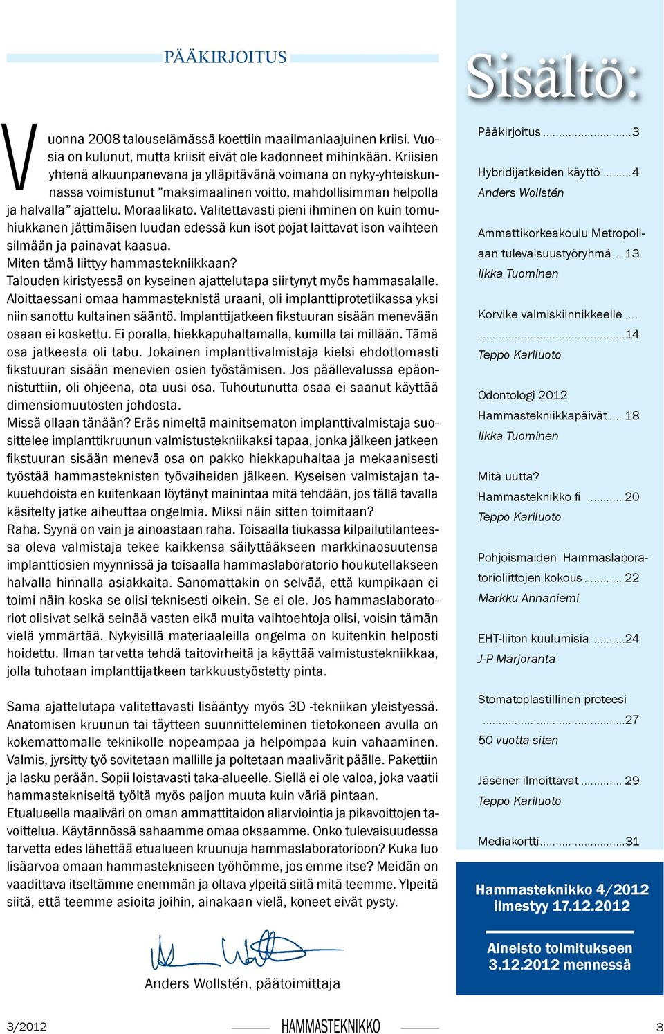 Valitettavasti pieni ihminen on kuin tomuhiukkanen jättimäisen luudan edessä kun isot pojat laittavat ison vaihteen silmään ja painavat kaasua. Miten tämä liittyy hammastekniikkaan?