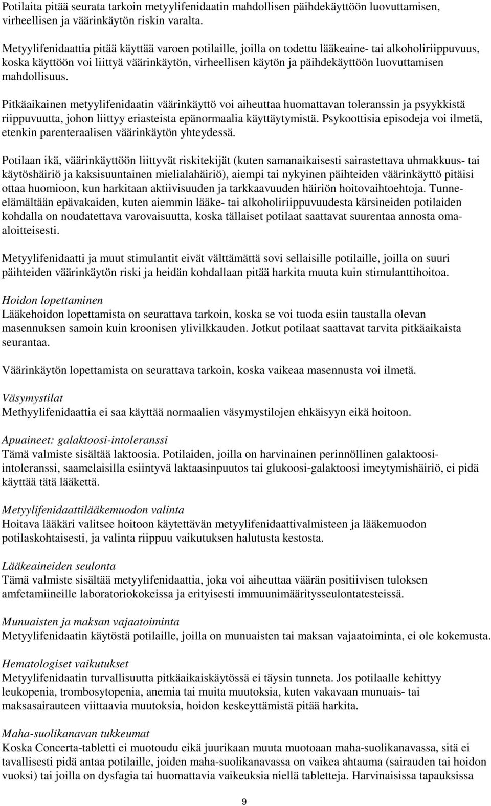 mahdollisuus. Pitkäaikainen metyylifenidaatin väärinkäyttö voi aiheuttaa huomattavan toleranssin ja psyykkistä riippuvuutta, johon liittyy eriasteista epänormaalia käyttäytymistä.