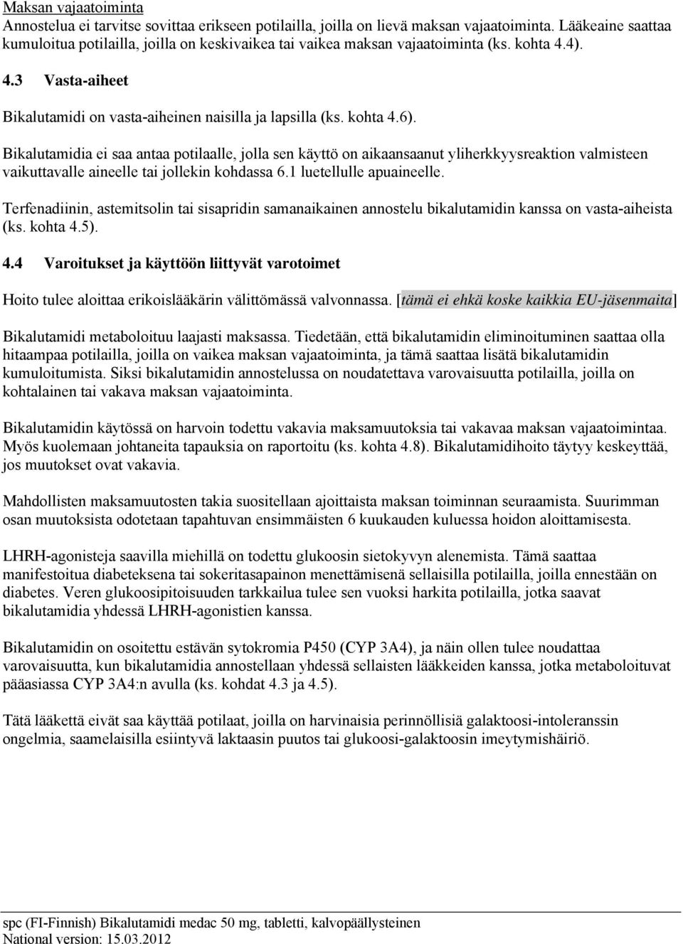 Bikalutamidia ei saa antaa potilaalle, jolla sen käyttö on aikaansaanut yliherkkyysreaktion valmisteen vaikuttavalle aineelle tai jollekin kohdassa 6.1 luetellulle apuaineelle.