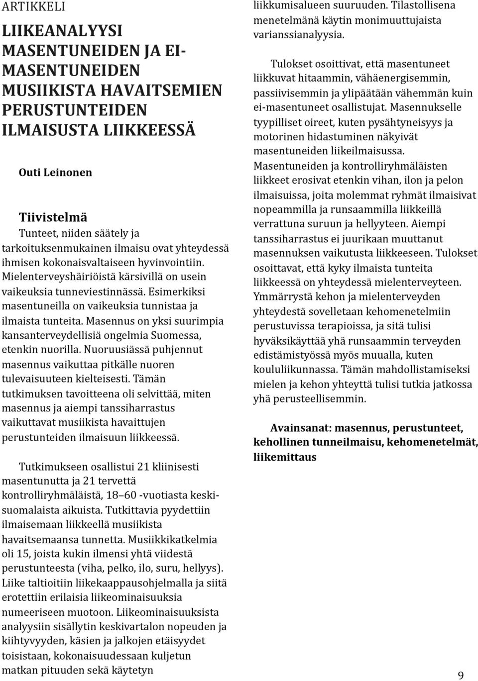 Esimerkiksi masentuneilla on vaikeuksia tunnistaa ja ilmaista tunteita. Masennus on yksi suurimpia kansanterveydellisiä ongelmia Suomessa, etenkin nuorilla.