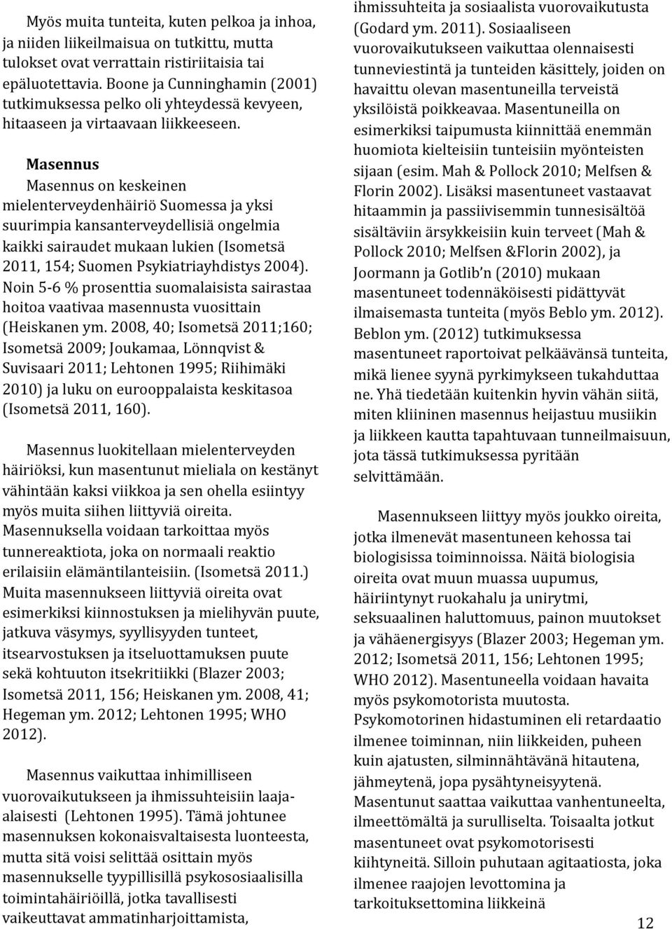 Masennus Masennus on keskeinen mielenterveydenhäiriö Suomessa ja yksi suurimpia kansanterveydellisiä ongelmia kaikki sairaudet mukaan lukien (Isometsä 2011, 154; Suomen Psykiatriayhdistys 2004).