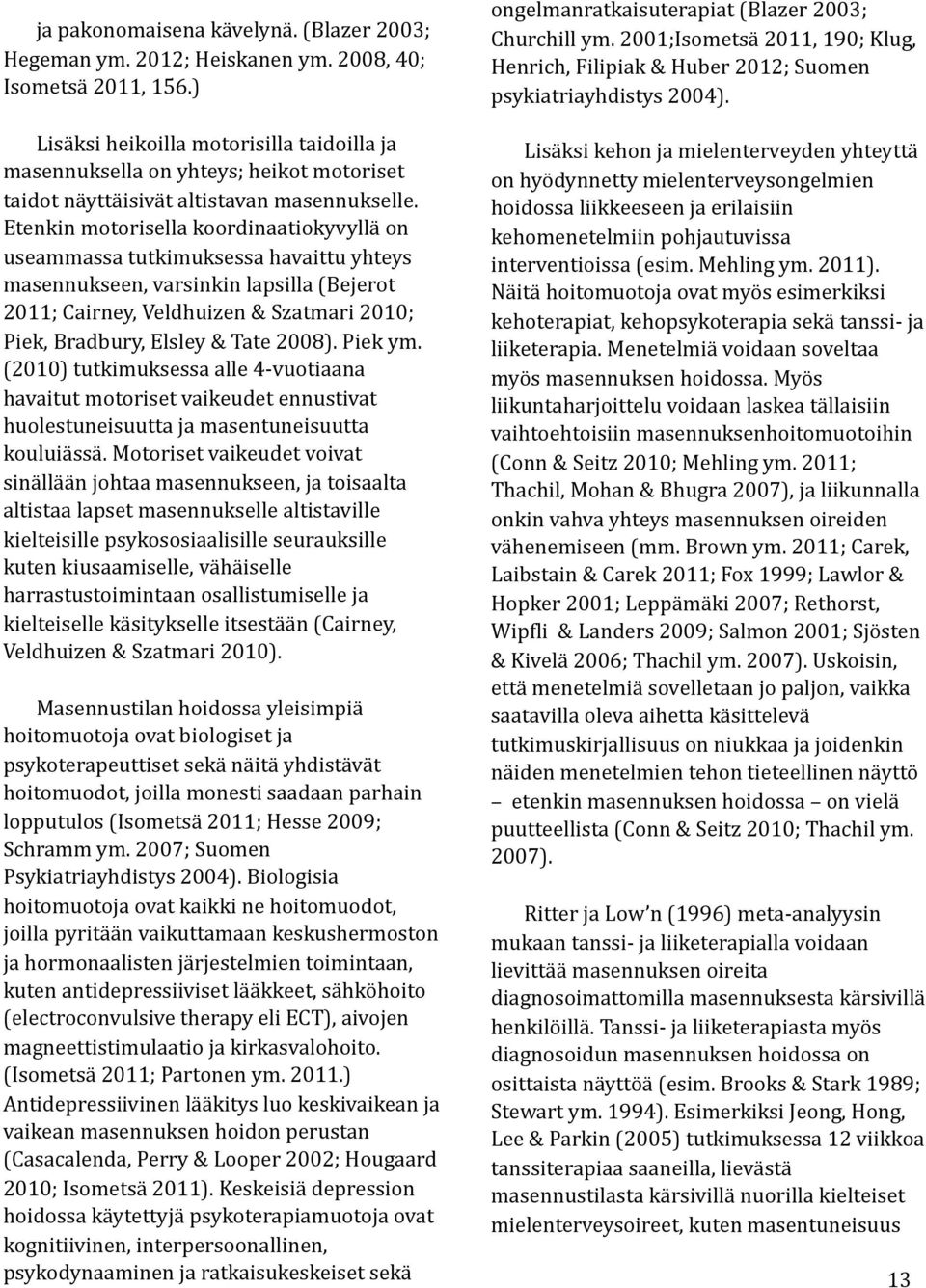 Etenkin motorisella koordinaatiokyvyllä on useammassa tutkimuksessa havaittu yhteys masennukseen, varsinkin lapsilla (Bejerot 2011; Cairney, Veldhuizen & Szatmari 2010; Piek, Bradbury, Elsley & Tate