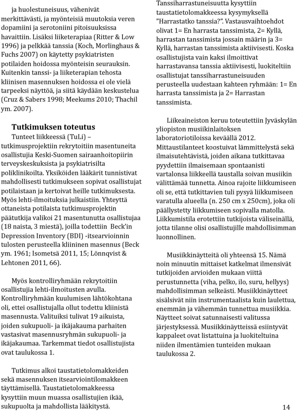 Kuitenkin tanssi- ja liiketerapian tehosta kliinisen masennuksen hoidossa ei ole vielä tarpeeksi näyttöä, ja siitä käydään keskustelua (Cruz & Sabers 1998; Meekums 2010; Thachil ym. 2007).