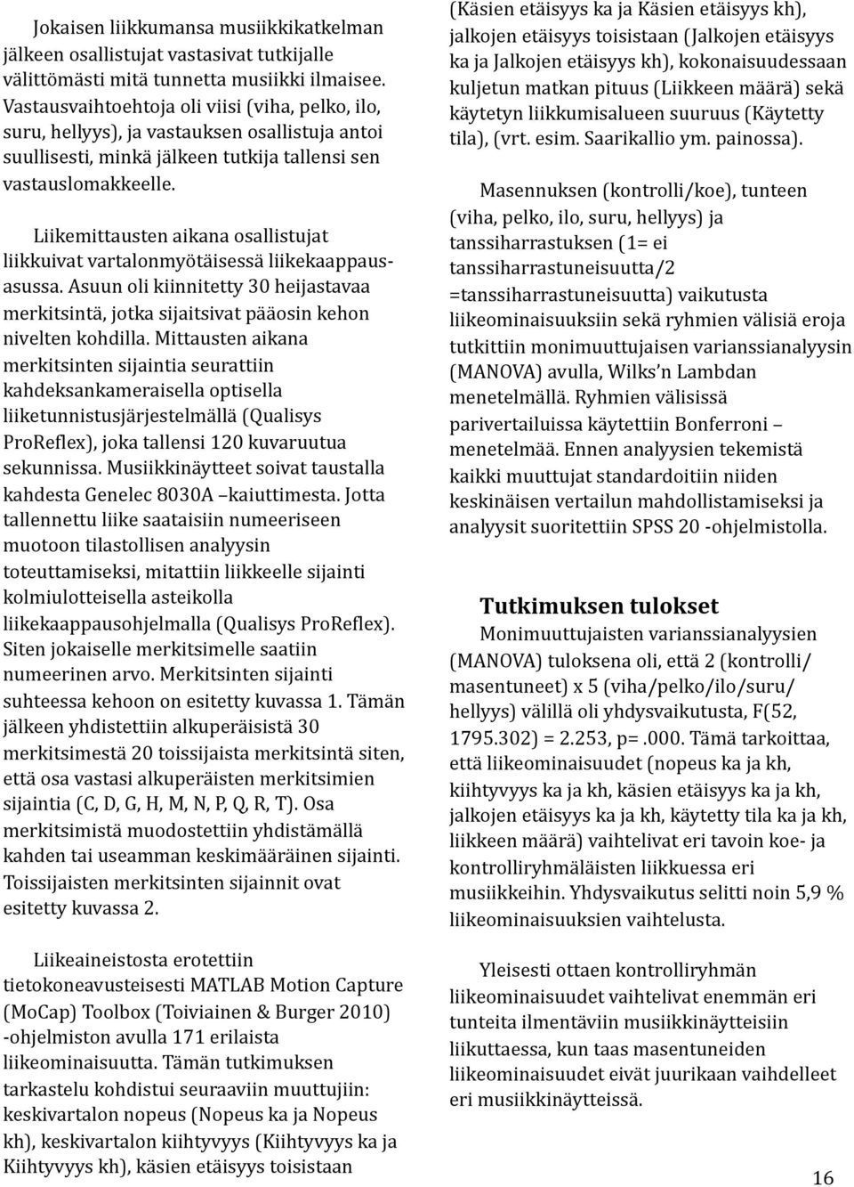 Liikemittausten aikana osallistujat liikkuivat vartalonmyötäisessä liikekaappaus- asussa. Asuun oli kiinnitetty 30 heijastavaa merkitsintä, jotka sijaitsivat pääosin kehon nivelten kohdilla.