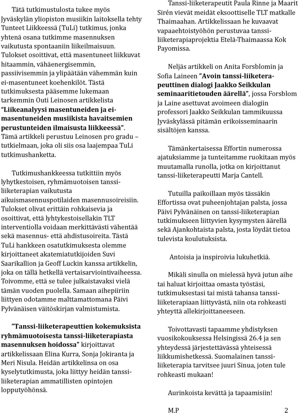 Tästä tutkimuksesta pääsemme lukemaan tarkemmin Outi Leinosen artikkelista Liikeanalyysi masentuneiden ja eimasentuneiden musiikista havaitsemien perustunteiden ilmaisusta liikkeessä.