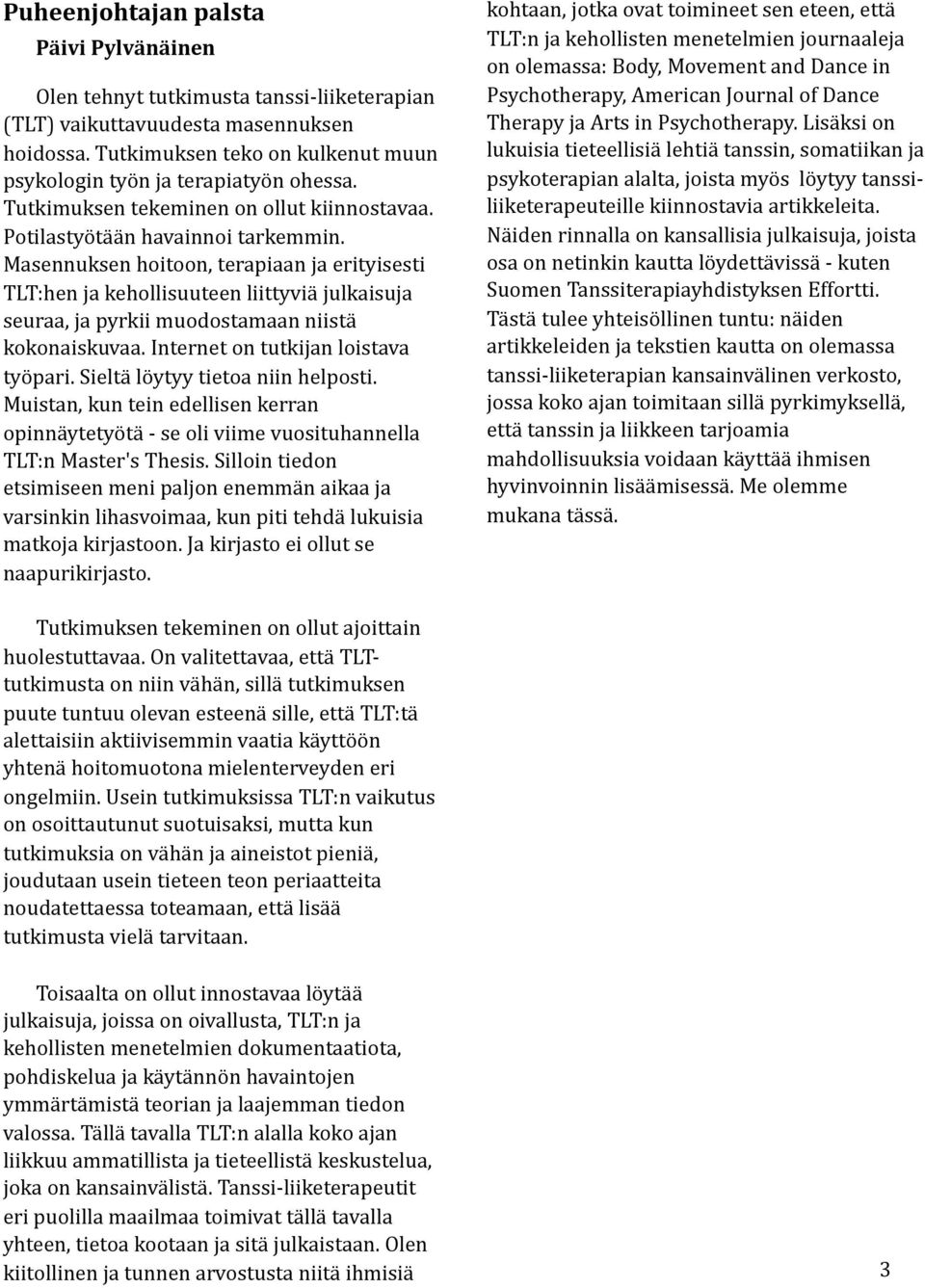 Masennuksen hoitoon, terapiaan ja erityisesti TLT:hen ja kehollisuuteen liittyviä julkaisuja seuraa, ja pyrkii muodostamaan niistä kokonaiskuvaa. Internet on tutkijan loistava työpari.