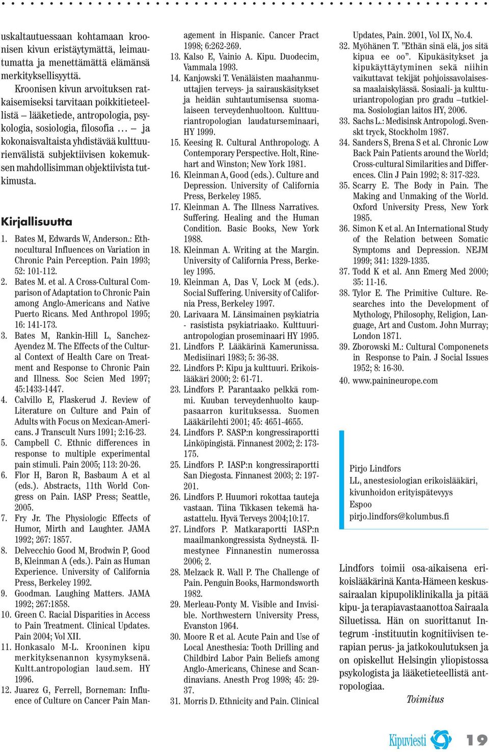 kokemuksen mahdollisimman objektiivista tutkimusta. Kirjallisuutta 1. Bates M, Edwards W, Anderson.: Ethnocultural Influences on Variation in Chronic Pain Perception. Pain 1993; 52: 101-112. 2.