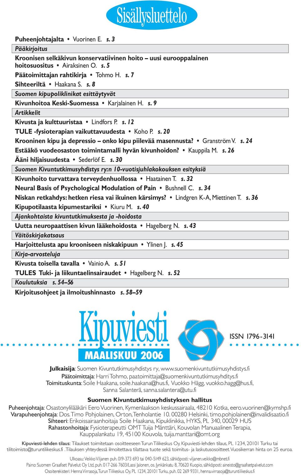 Granström V. s. 24 Estääkö vuodeosaston toimintamalli hyvän kivunhoidon? Kauppila M. s. 26 Ääni hiljaisuudesta Sederlöf E. s. 30 Suomen Kivuntutkimusyhdistys ry:n 10-vuotisjuhlakokouksen esityksiä Kivunhoito turvattava terveydenhuollossa Haatainen T.