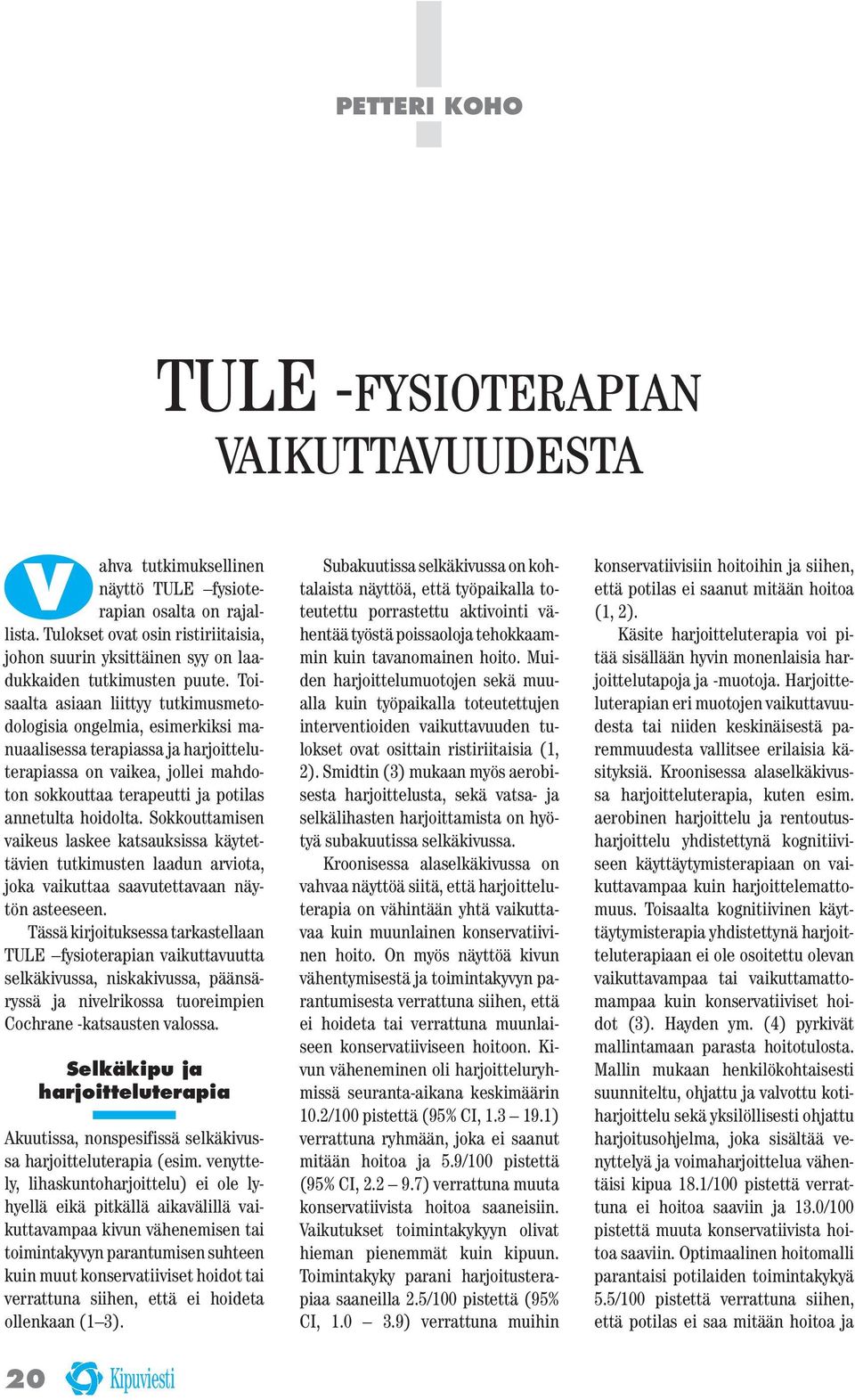 Toisaalta asiaan liittyy tutkimusmetodologisia ongelmia, esimerkiksi manuaalisessa terapiassa ja harjoitteluterapiassa on vaikea, jollei mahdoton sokkouttaa terapeutti ja potilas annetulta hoidolta.