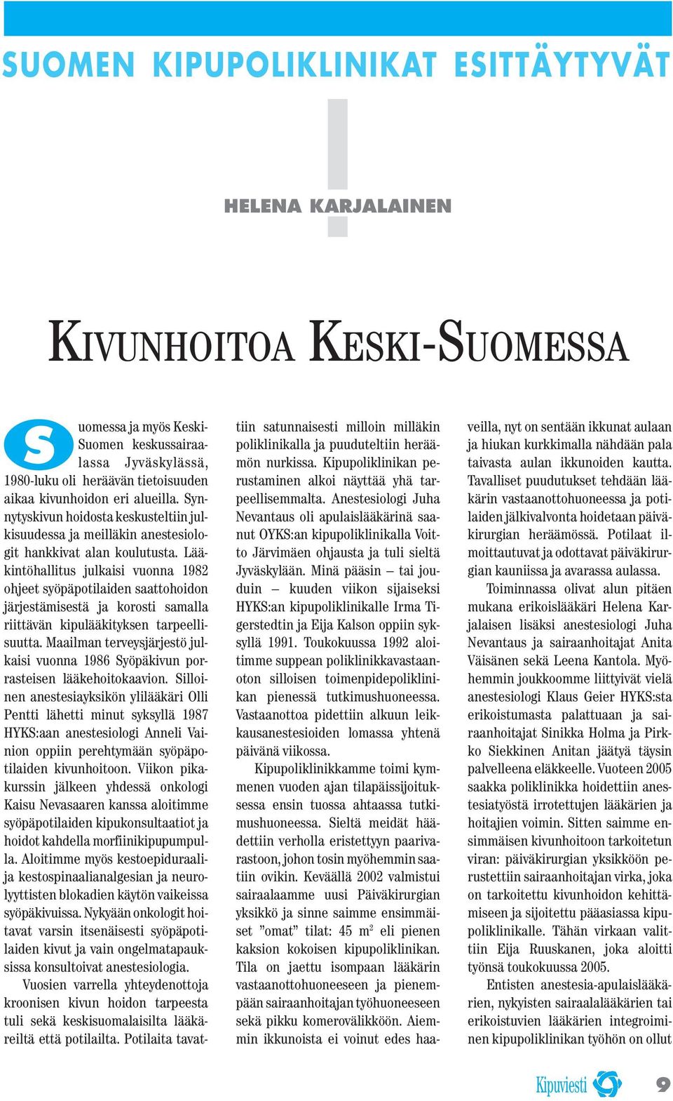 Lääkintöhallitus julkaisi vuonna 1982 ohjeet syöpäpotilaiden saattohoidon järjestämisestä ja korosti samalla riittävän kipulääkityksen tarpeellisuutta.