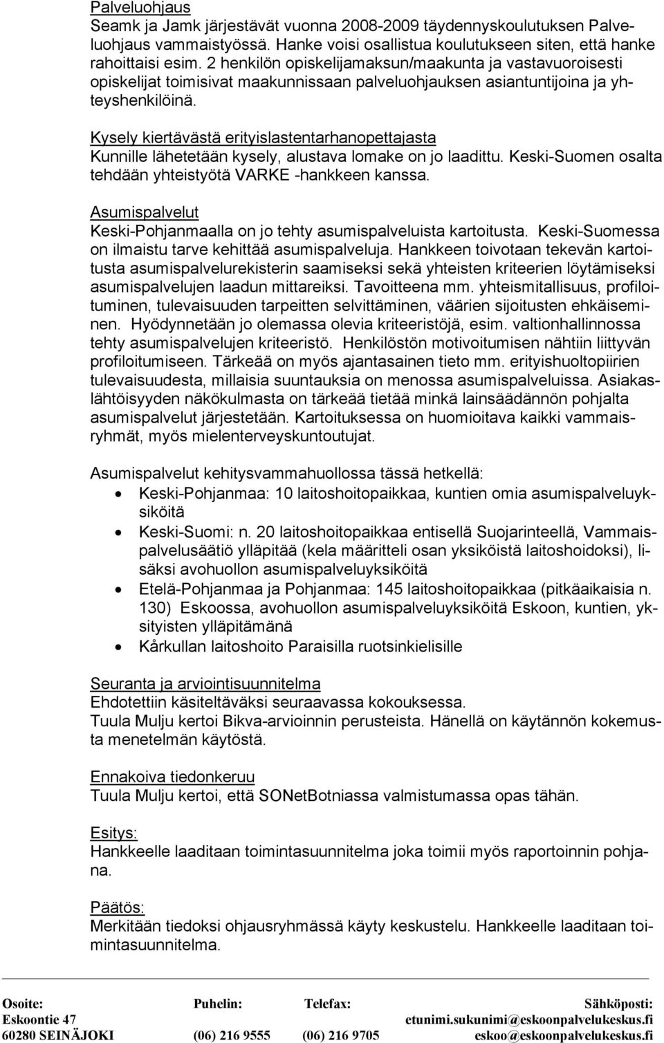 Kysely kiertävästä erityislastentarhanopettajasta Kunnille lähetetään kysely, alustava lomake on jo laadittu. Keski-Suomen osalta tehdään yhteistyötä VARKE -hankkeen kanssa.