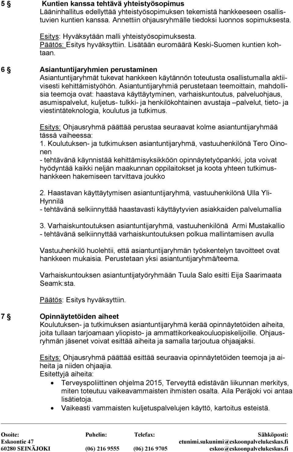 6 Asiantuntijaryhmien perustaminen Asiantuntijaryhmät tukevat hankkeen käytännön toteutusta osallistumalla aktiivisesti kehittämistyöhön.