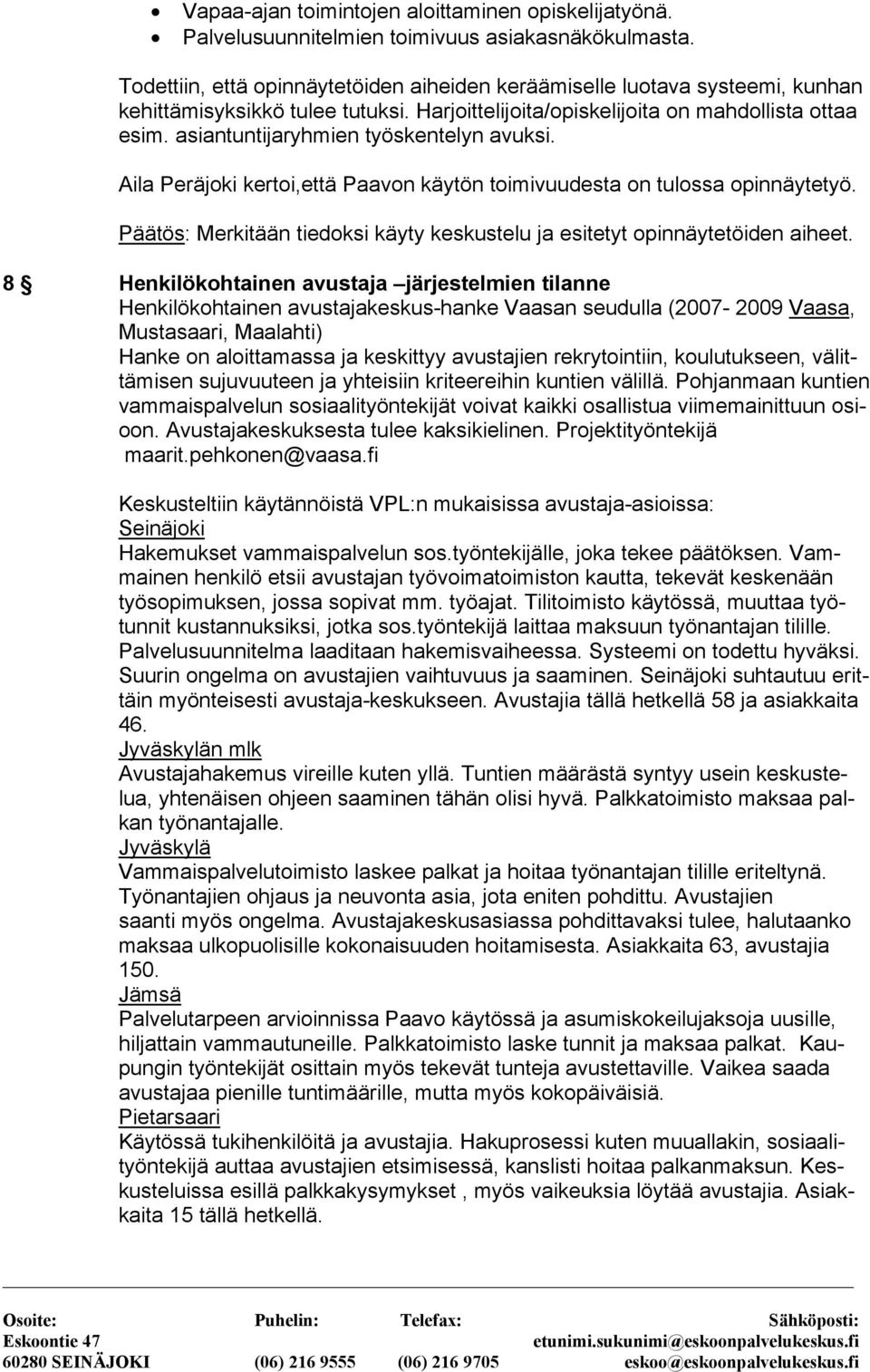 asiantuntijaryhmien työskentelyn avuksi. Aila Peräjoki kertoi,että Paavon käytön toimivuudesta on tulossa opinnäytetyö. Päätös: Merkitään tiedoksi käyty keskustelu ja esitetyt opinnäytetöiden aiheet.