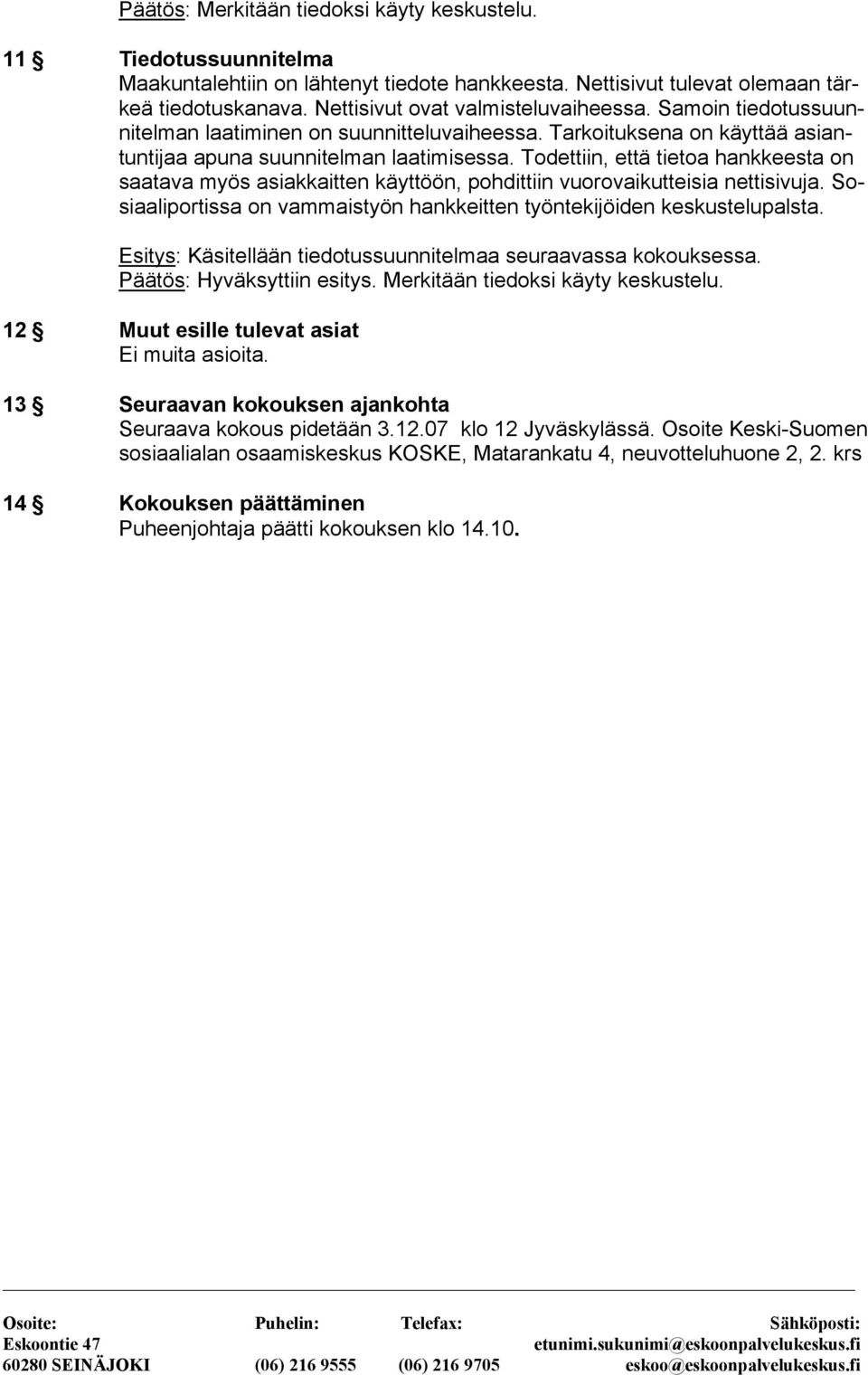 Todettiin, että tietoa hankkeesta on saatava myös asiakkaitten käyttöön, pohdittiin vuorovaikutteisia nettisivuja. Sosiaaliportissa on vammaistyön hankkeitten työntekijöiden keskustelupalsta.