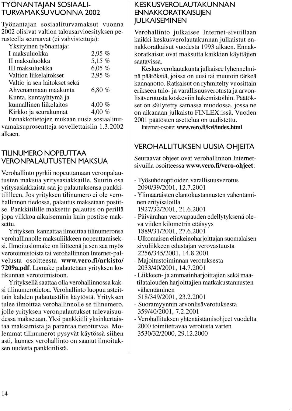 4,00 % Kirkko ja seurakunnat 4,00 % Ennakkotietojen mukaan uusia sosiaaliturvamaksuprosentteja sovellettaisiin 132002 alkaen TILINUMERO NOPEUTTAA VERONPALAUTUSTEN MAKSUA Verohallinto pyrkii