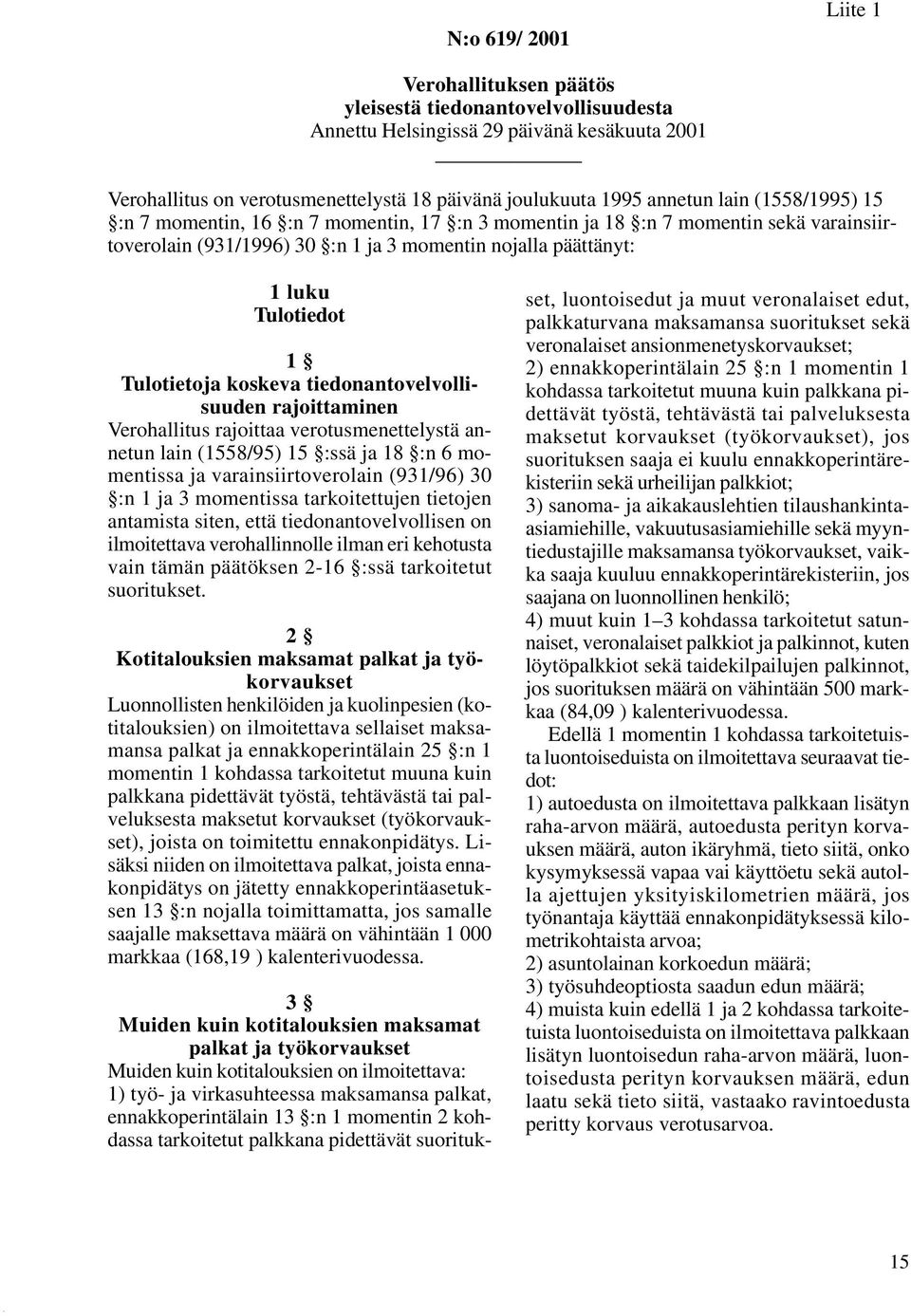 koskeva tiedonantovelvollisuuden rajoittaminen Verohallitus rajoittaa verotusmenettelystä annetun lain (1558/95) 15 :ssä ja 18 :n 6 momentissa ja varainsiirtoverolain (931/96) 30 :n 1 ja 3 momentissa