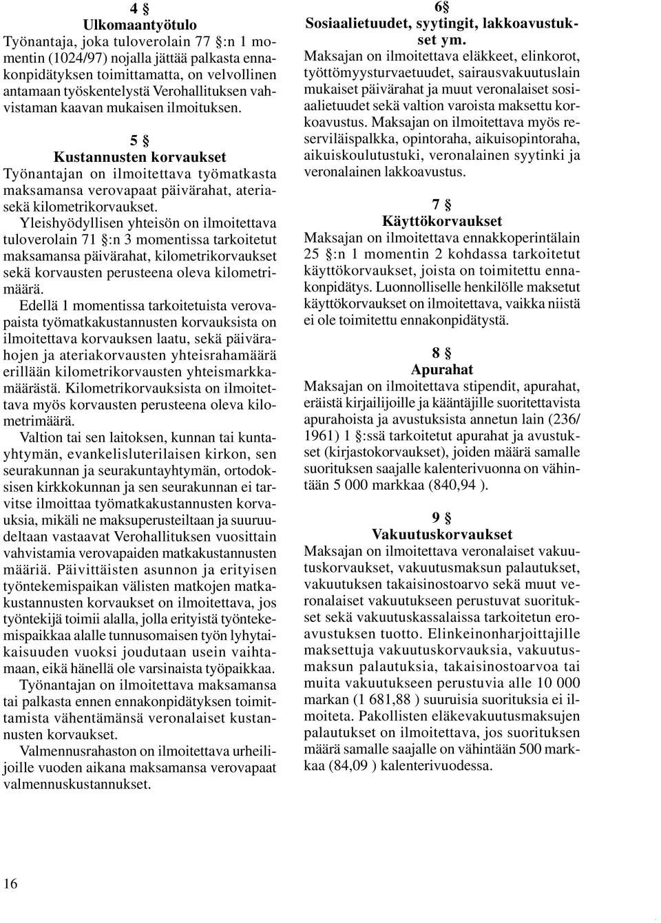 ilmoitettava tuloverolain 71 :n 3 momentissa tarkoitetut maksamansa päivärahat, kilometrikorvaukset sekä korvausten perusteena oleva kilometrimäärä Edellä 1 momentissa tarkoitetuista verovapaista