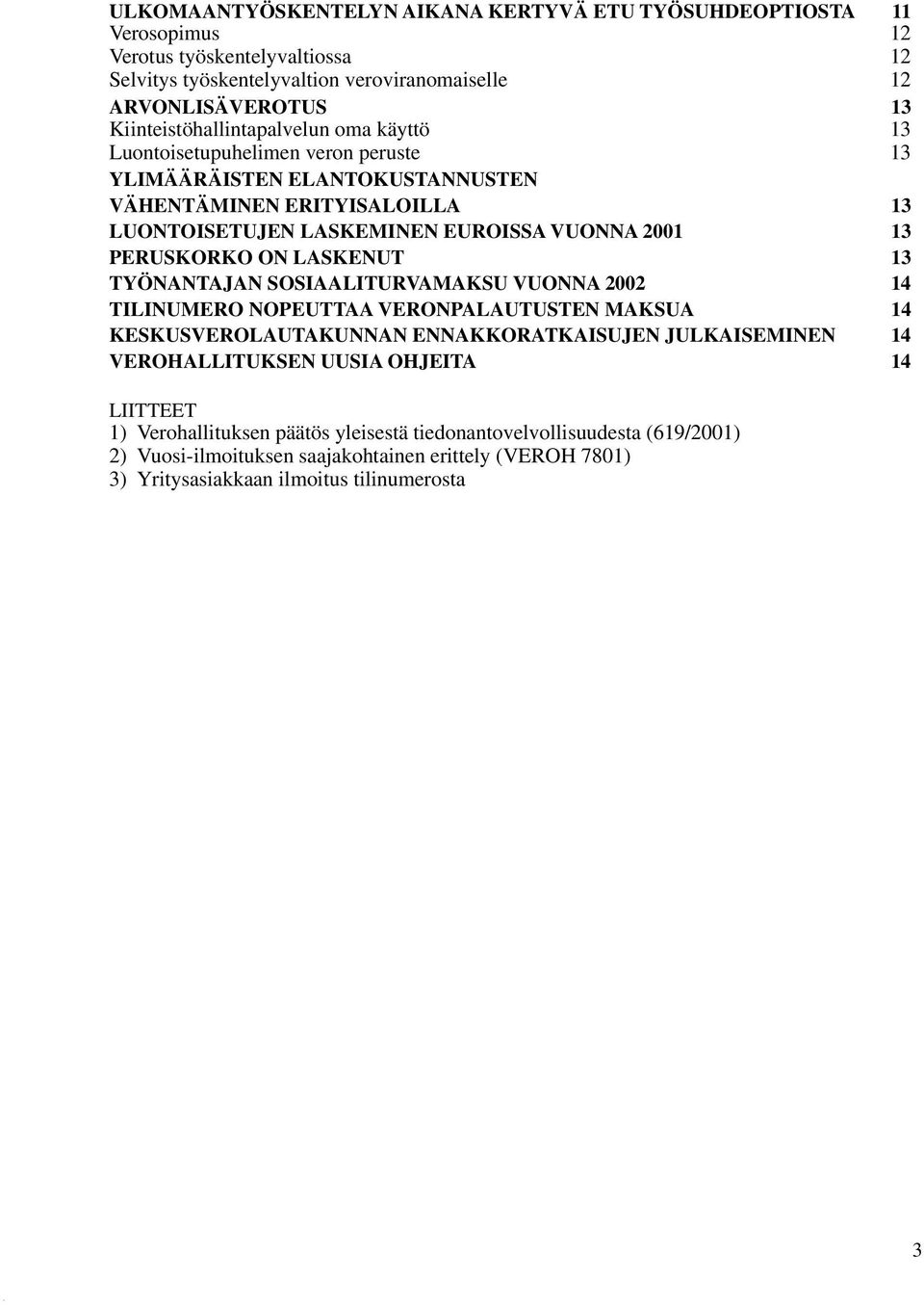 13 PERUSKORKO ON LASKENUT 13 TYÖNANTAJAN SOSIAALITURVAMAKSU VUONNA 2002 14 TILINUMERO NOPEUTTAA VERONPALAUTUSTEN MAKSUA 14 KESKUSVEROLAUTAKUNNAN ENNAKKORATKAISUJEN JULKAISEMINEN 14