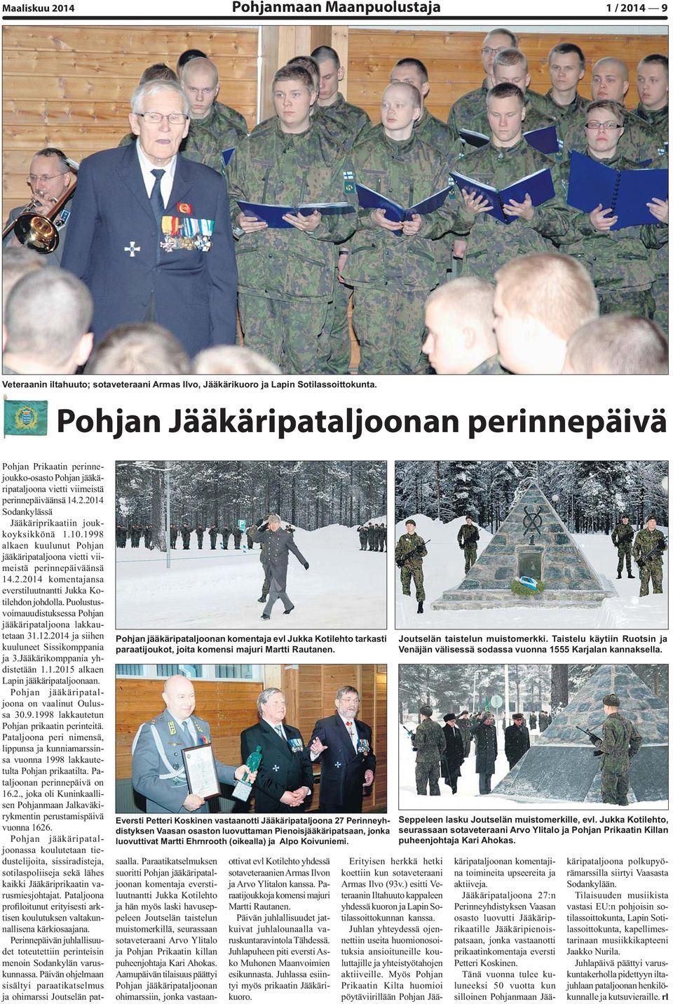 1998 alkaen kuulunut Pohjan jääkäripataljoona vietti viimeistä perinnepäiväänsä 14.2.2014 komentajansa everstiluutnantti Jukka Kotilehdon johdolla.