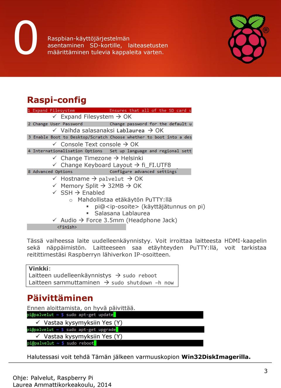 utf8 Hostname palvelut OK Memory Split 32MB OK SSH Enabled o Mahdollistaa etäkäytön PuTTY:llä pi@<ip-osoite> (käyttäjätunnus on pi) Salasana Lablaurea Audio Force 3.