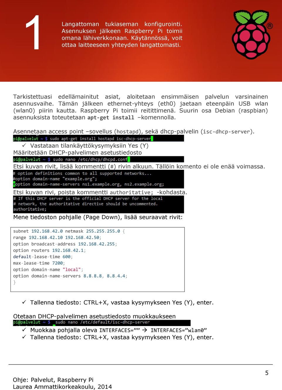 Raspberry Pi toimii reitittimenä. Suurin osa Debian (raspbian) asennuksista toteutetaan apt-get install komennolla. Asennetaan access point sovellus (hostapd), sekä dhcp-palvelin (isc-dhcp-server).