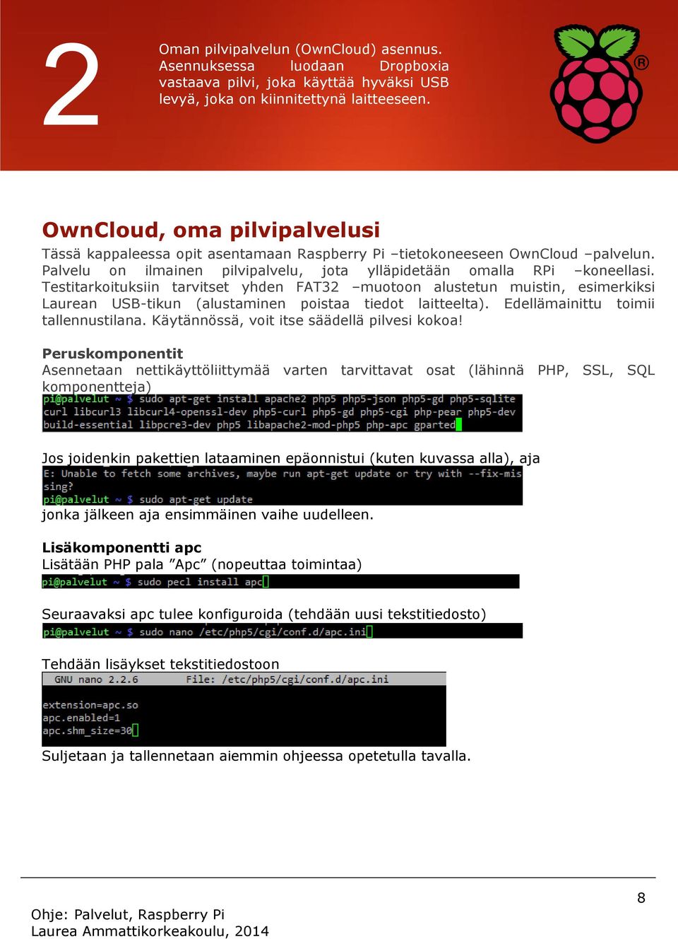 Testitarkoituksiin tarvitset yhden FAT32 muotoon alustetun muistin, esimerkiksi Laurean USB-tikun (alustaminen poistaa tiedot laitteelta). Edellämainittu toimii tallennustilana.