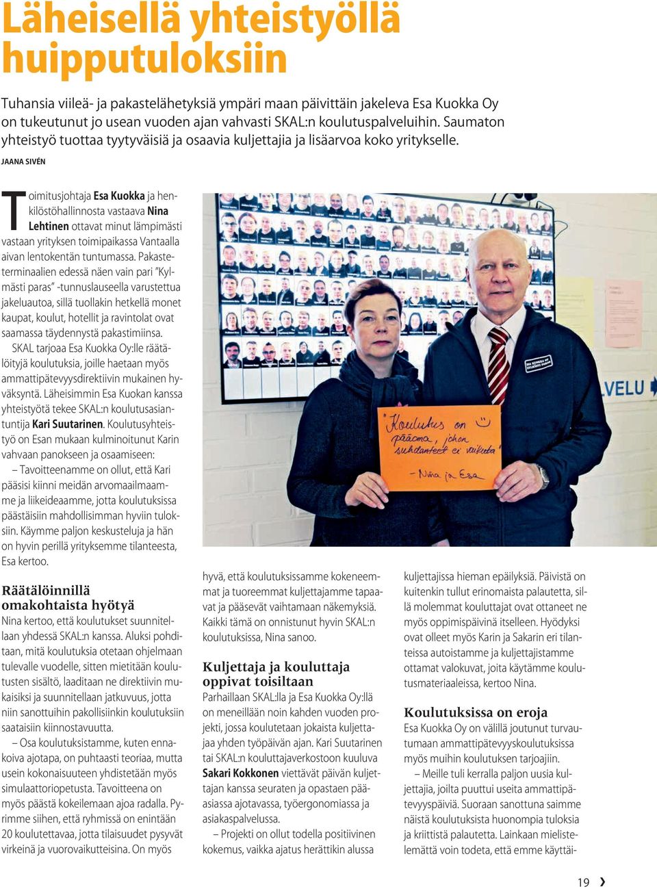 Jaana Sivén Toimitusjohtaja Esa Kuokka ja henkilöstöhallinnosta vastaava Nina Lehtinen ottavat minut lämpimästi vastaan yrityksen toimipaikassa Vantaalla aivan lentokentän tuntumassa.
