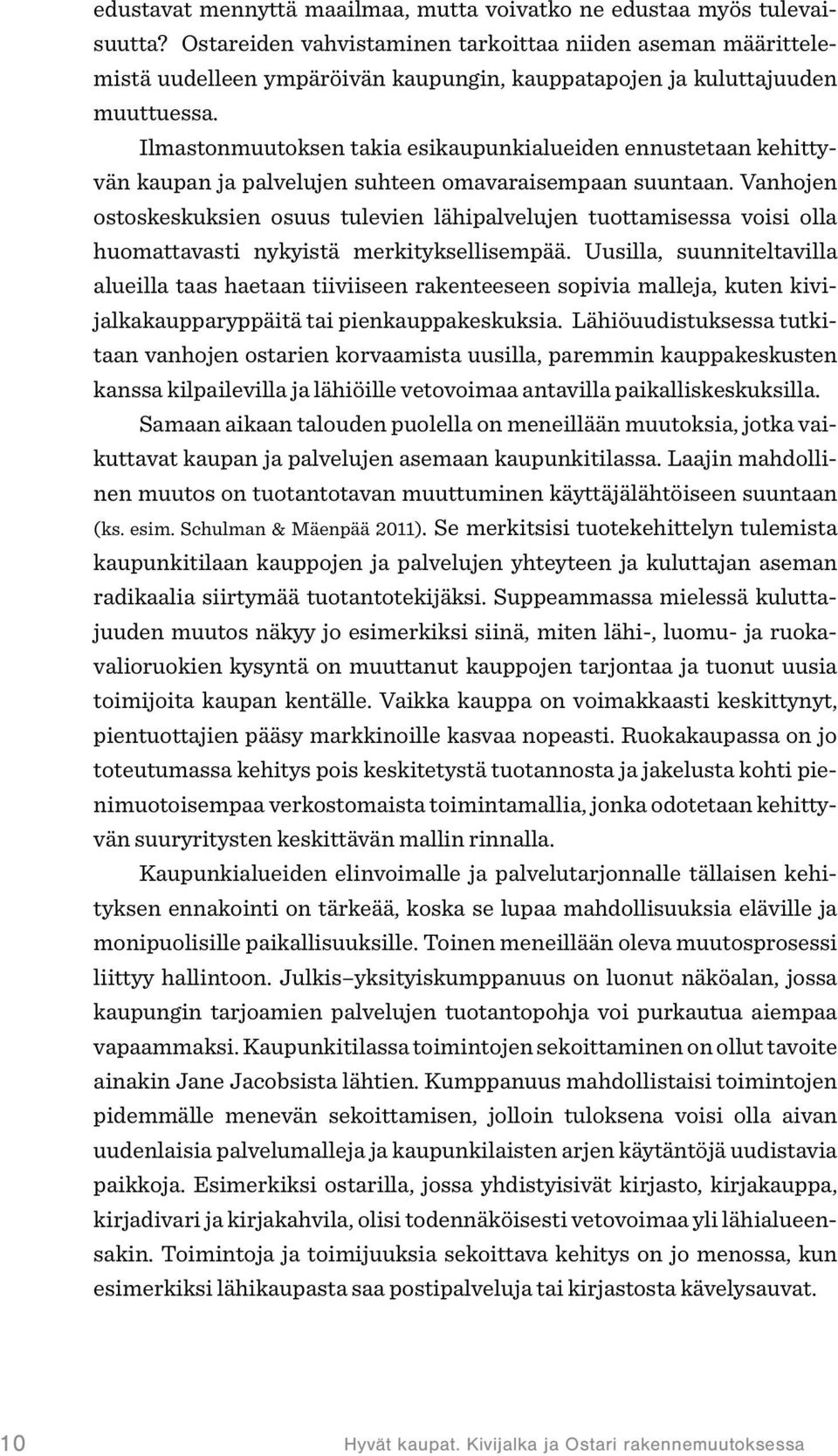 Ilmastonmuutoksen takia esikaupunkialueiden ennustetaan kehittyvän kaupan ja palvelujen suhteen omavaraisempaan suuntaan.