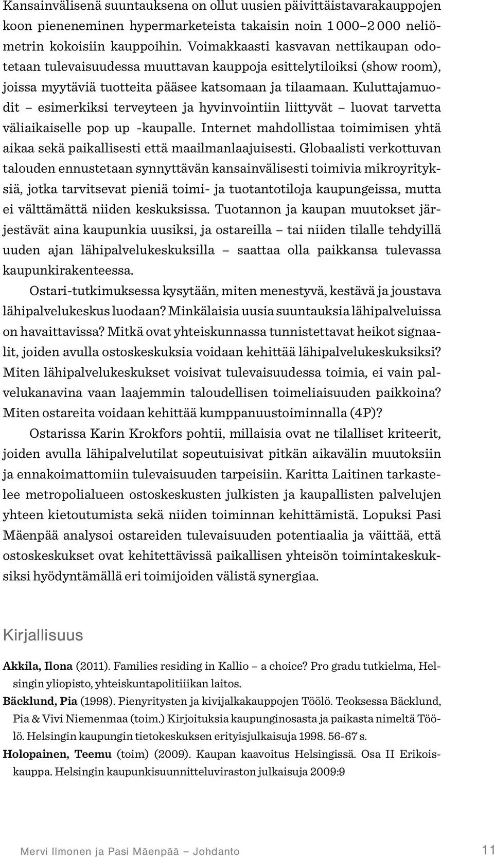 Kuluttajamuodit esimerkiksi terveyteen ja hyvinvointiin liittyvät luovat tarvetta väliaikaiselle pop up -kaupalle.