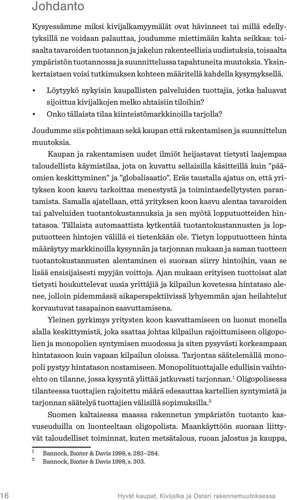 Löytyykö nykyisin kaupallisten palveluiden tuottajia, jotka haluavat sijoittua kivijalkojen melko ahtaisiin tiloihin? Onko tällaista tilaa kiinteistömarkkinoilla tarjolla?