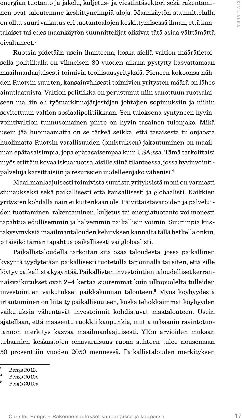 3 Ruotsia pidetään usein ihanteena, koska siellä valtion määrätietoisella politiikalla on viimeisen 80 vuoden aikana pystytty kasvattamaan maailmanlaajuisesti toimivia teollisuusyrityksiä.