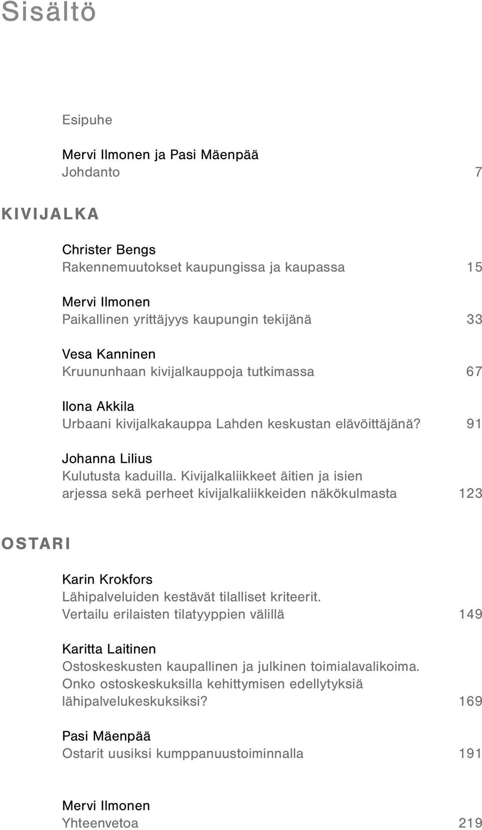 Kivijalkaliikkeet äitien ja isien arjessa sekä perheet kivijalkaliikkeiden näkökulmasta 123 OSTARI Karin Krokfors Lähipalveluiden kestävät tilalliset kriteerit.