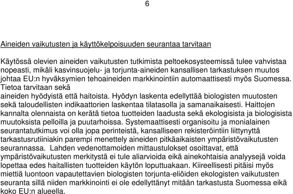 Hyödyn laskenta edellyttää biologisten muutosten sekä taloudellisten indikaattorien laskentaa tilatasolla ja samanaikaisesti.