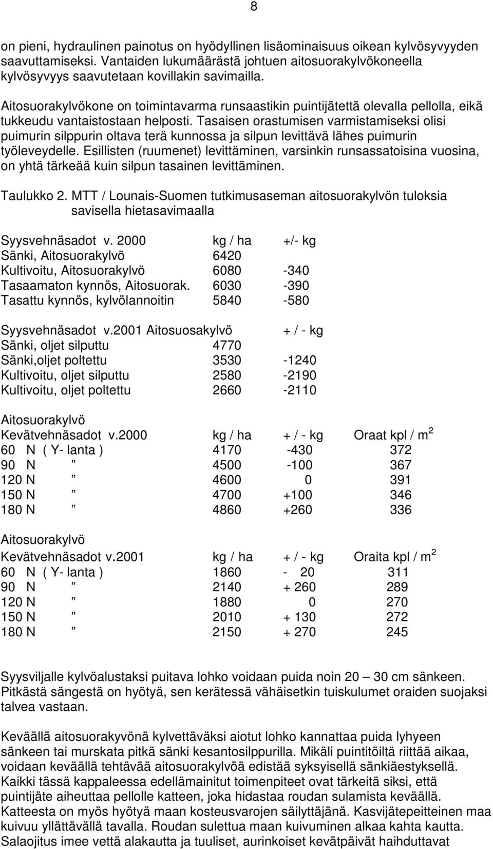 Aitosuorakylvökone on toimintavarma runsaastikin puintijätettä olevalla pellolla, eikä tukkeudu vantaistostaan helposti.