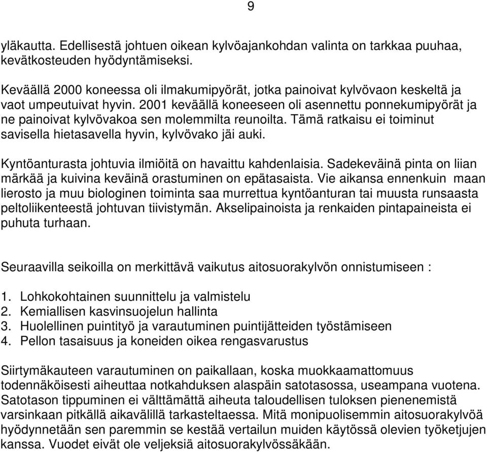 2001 keväällä koneeseen oli asennettu ponnekumipyörät ja ne painoivat kylvövakoa sen molemmilta reunoilta. Tämä ratkaisu ei toiminut savisella hietasavella hyvin, kylvövako jäi auki.