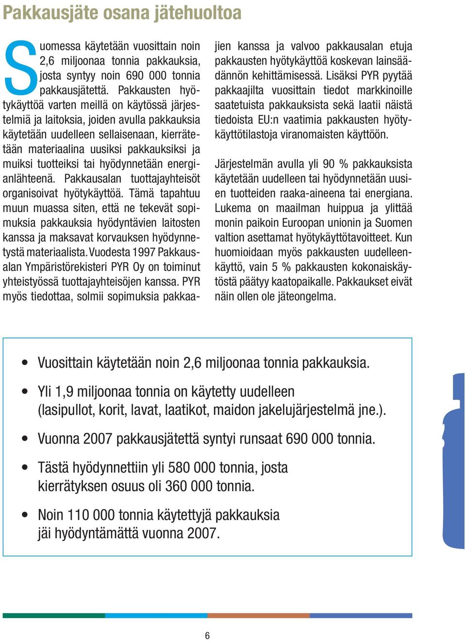 tuotteiksi tai hyödynnetään energianlähteenä. Pakkausalan tuottajayhteisöt organisoivat hyötykäyttöä.