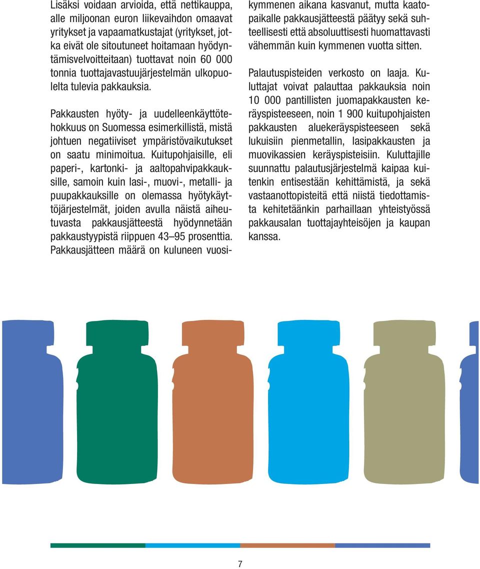 Pakkausten hyöty- ja uudelleenkäyttötehokkuus on Suomessa esimerkillistä, mistä johtuen negatiiviset ympäristövaikutukset on saatu minimoitua.