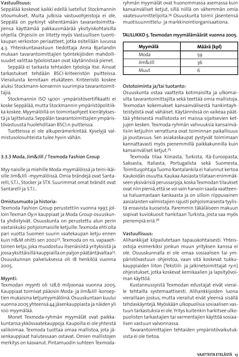 Ohjeisiin on liitetty myös Vastuullisen tuontikaupan verkoston periaatteet, jotka esitellään luvussa 4.3.